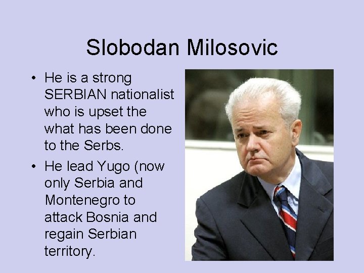 Slobodan Milosovic • He is a strong SERBIAN nationalist who is upset the what