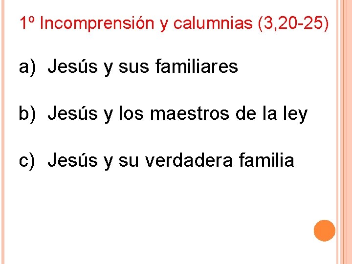 1º Incomprensión y calumnias (3, 20 -25) a) Jesús y sus familiares b) Jesús