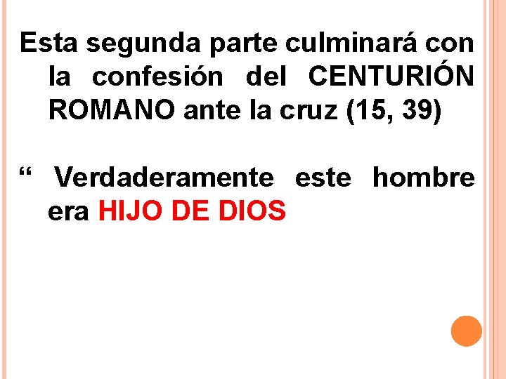 Esta segunda parte culminará con la confesión del CENTURIÓN ROMANO ante la cruz (15,