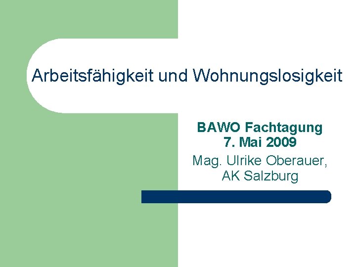 Arbeitsfähigkeit und Wohnungslosigkeit BAWO Fachtagung 7. Mai 2009 Mag. Ulrike Oberauer, AK Salzburg 