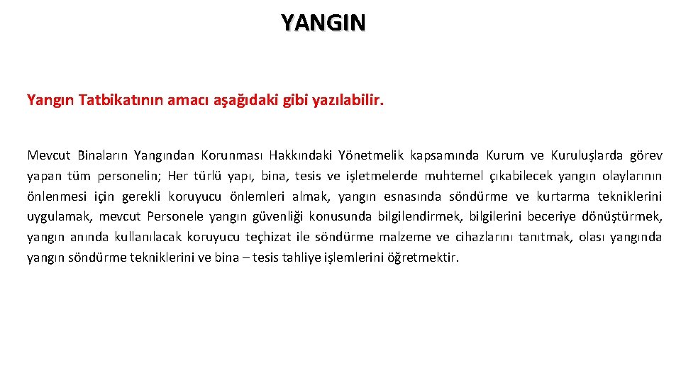 YANGIN Yangın Tatbikatının amacı aşağıdaki gibi yazılabilir. Mevcut Binaların Yangından Korunması Hakkındaki Yönetmelik kapsamında