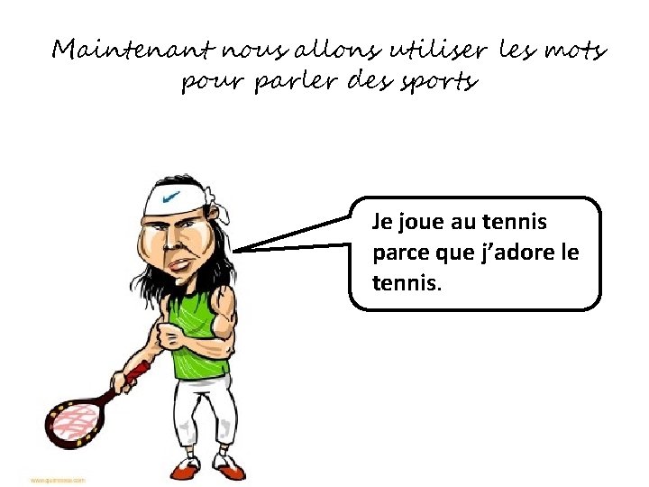 Maintenant nous allons utiliser les mots pour parler des sports Je joue au tennis