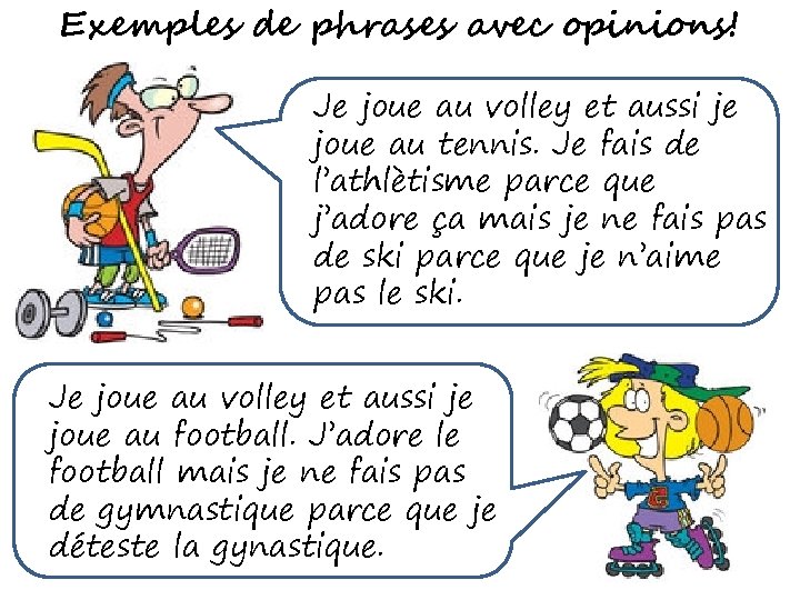 Exemples de phrases avec opinions! Je joue au volley et aussi je joue au