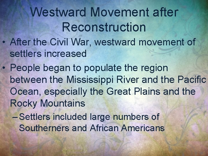 Westward Movement after Reconstruction • After the Civil War, westward movement of settlers increased