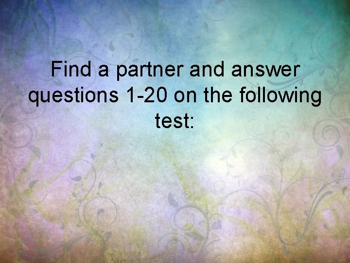 Find a partner and answer questions 1 -20 on the following test: 
