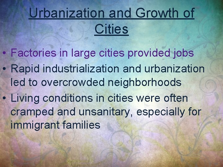 Urbanization and Growth of Cities • Factories in large cities provided jobs • Rapid