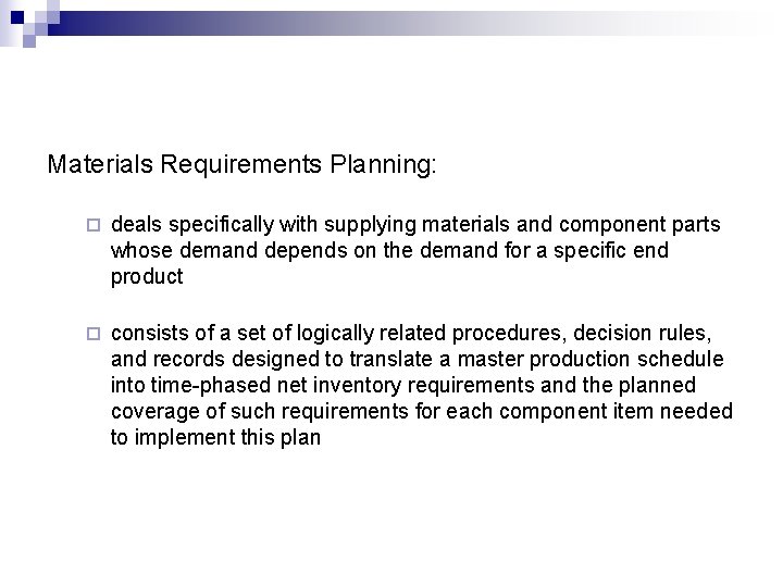 Materials Requirements Planning: ¨ deals specifically with supplying materials and component parts whose demand