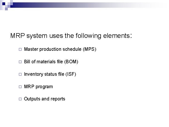 MRP system uses the following elements: ¨ Master production schedule (MPS) ¨ Bill of