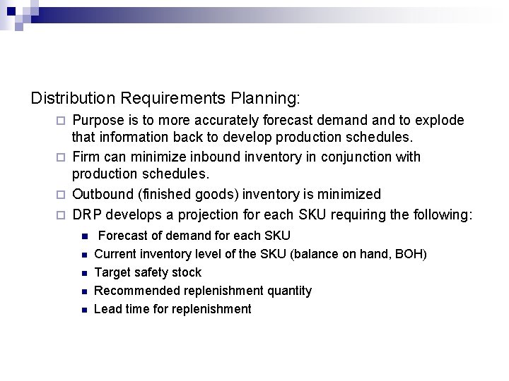 Distribution Requirements Planning: Purpose is to more accurately forecast demand to explode that information