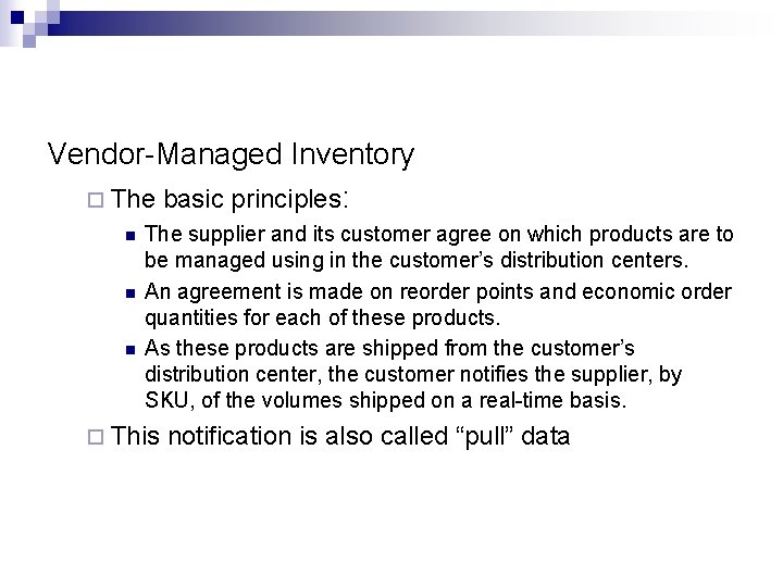 Vendor-Managed Inventory ¨ The basic principles: n n n The supplier and its customer