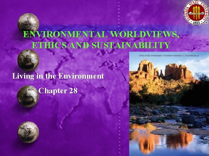 ENVIRONMENTAL WORLDVIEWS, ETHICS AND SUSTAINABILITY Living in the Environment Chapter 28 1 