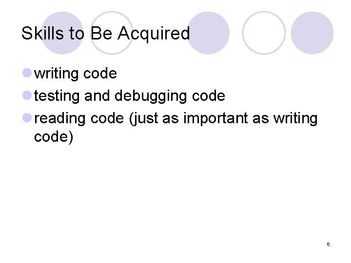 Skills to Be Acquired l writing code l testing and debugging code l reading