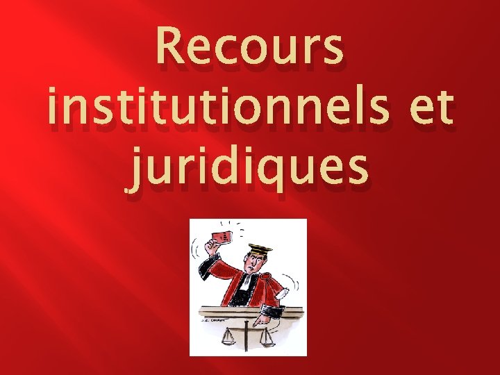 Recours institutionnels et juridiques 