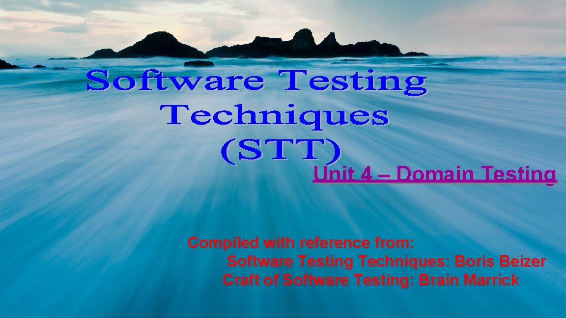 Unit 4 – Domain Testing Compiled with reference from: Software Testing Techniques: Boris Beizer
