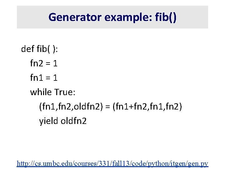 Generator example: fib() def fib( ): fn 2 = 1 fn 1 = 1