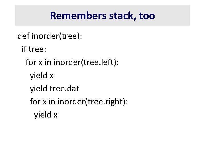 Remembers stack, too def inorder(tree): if tree: for x in inorder(tree. left): yield x