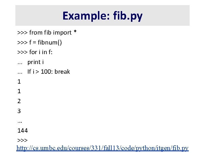 Example: fib. py >>> from fib import * >>> f = fibnum() >>> for