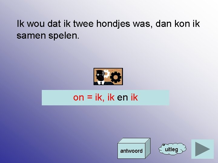 Ik wou dat ik twee hondjes was, dan kon ik samen spelen. on =