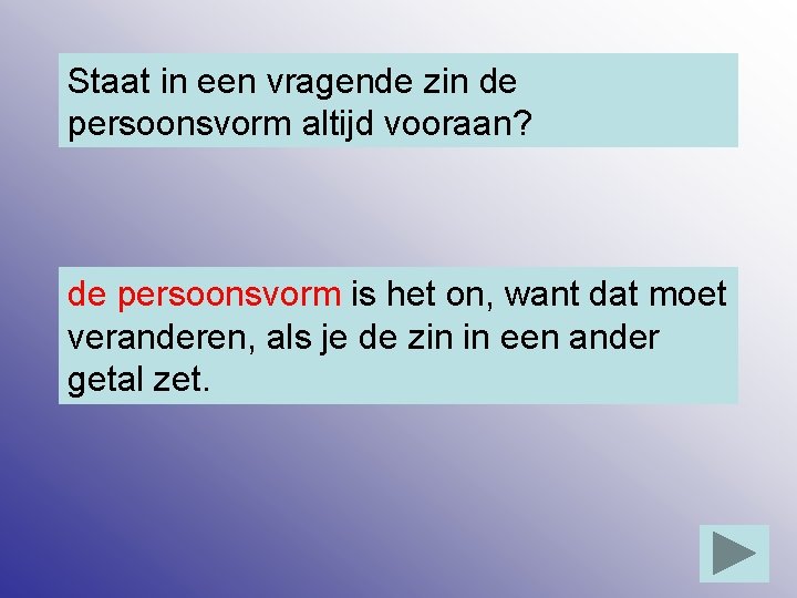 Staat in een vragende zin de persoonsvorm altijd vooraan? de persoonsvorm is het on,