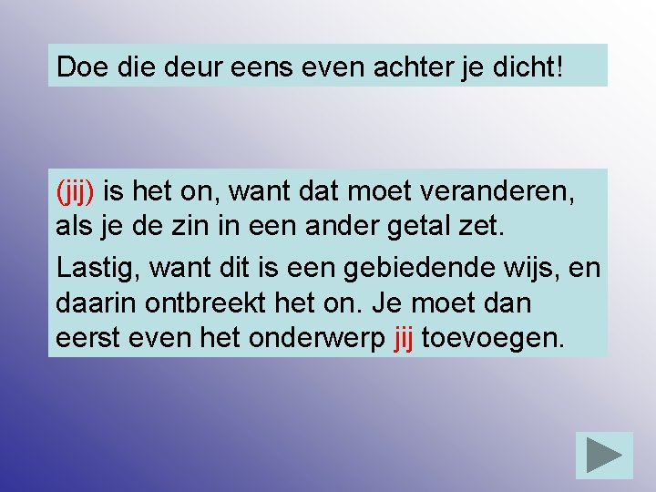 Doe die deur eens even achter je dicht! (jij) is het on, want dat