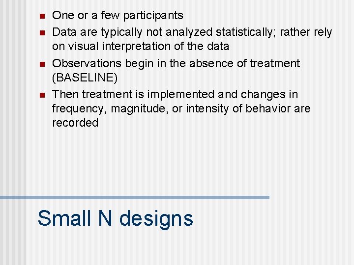 n n One or a few participants Data are typically not analyzed statistically; rather