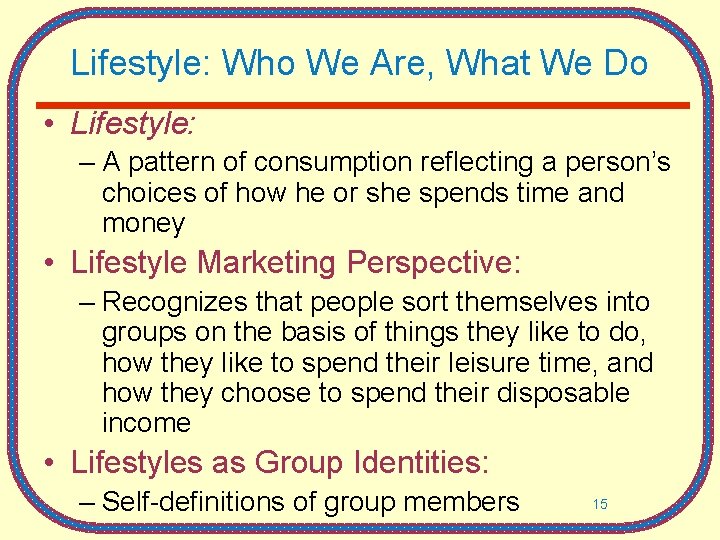 Lifestyle: Who We Are, What We Do • Lifestyle: – A pattern of consumption Lifestyle: Who We Are, What We Do • Lifestyle: – A pattern of consumption