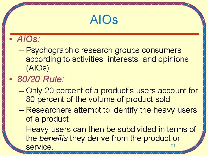 AIOs • AIOs: – Psychographic research groups consumers according to activities, interests, and opinions AIOs • AIOs: – Psychographic research groups consumers according to activities, interests, and opinions