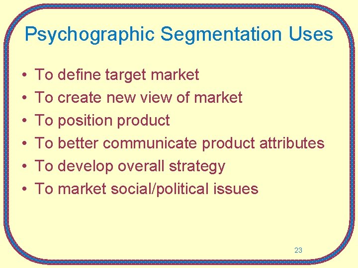 Psychographic Segmentation Uses • • • To define target market To create new view Psychographic Segmentation Uses • • • To define target market To create new view