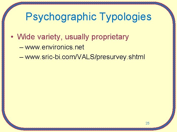 Psychographic Typologies • Wide variety, usually proprietary – www. environics. net – www. sric-bi. Psychographic Typologies • Wide variety, usually proprietary – www. environics. net – www. sric-bi.