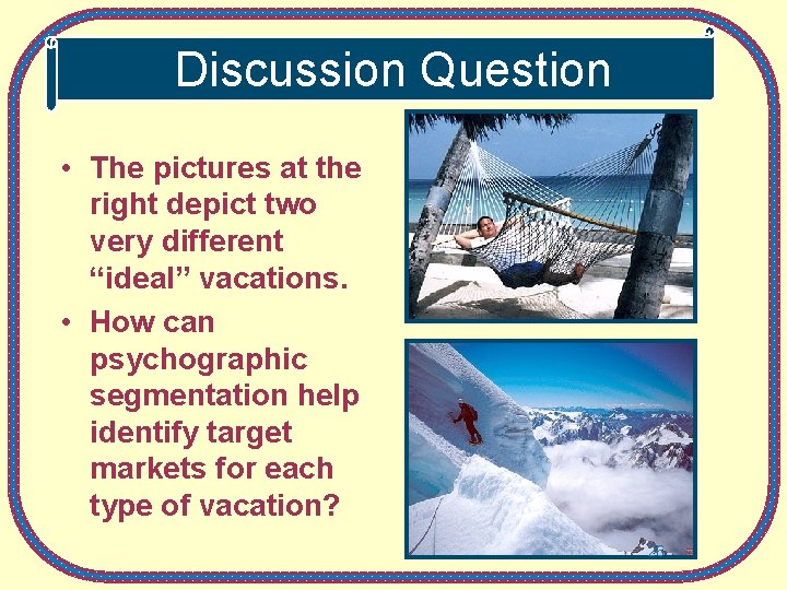 Discussion Question • The pictures at the right depict two very different “ideal” vacations. Discussion Question • The pictures at the right depict two very different “ideal” vacations.
