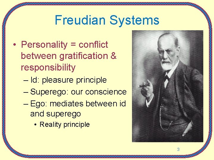 Freudian Systems • Personality = conflict between gratification & responsibility – Id: pleasure principle Freudian Systems • Personality = conflict between gratification & responsibility – Id: pleasure principle
