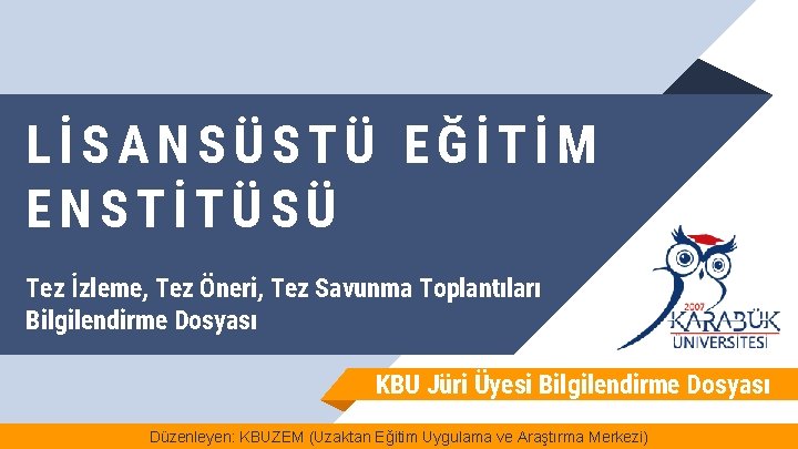 LİSANSÜSTÜ EĞİTİM ENSTİTÜSÜ Tez İzleme, Tez Öneri, Tez Savunma Toplantıları Bilgilendirme Dosyası KBU Jüri