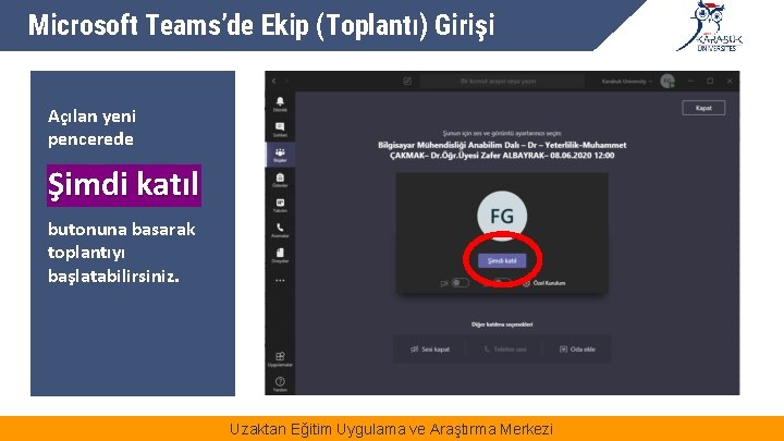 Microsoft Teams’de Ekip (Toplantı) Girişi Açılan yeni pencerede Şimdi katıl butonuna basarak toplantıyı başlatabilirsiniz.