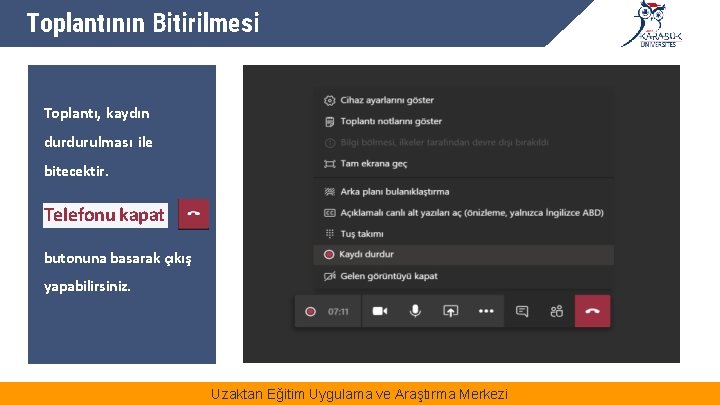 Toplantının Bitirilmesi Toplantı, kaydın durdurulması ile bitecektir. Telefonu kapat butonuna basarak çıkış yapabilirsiniz. Uzaktan