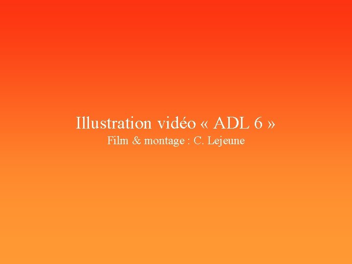 Illustration vidéo « ADL 6 » Film & montage : C. Lejeune 