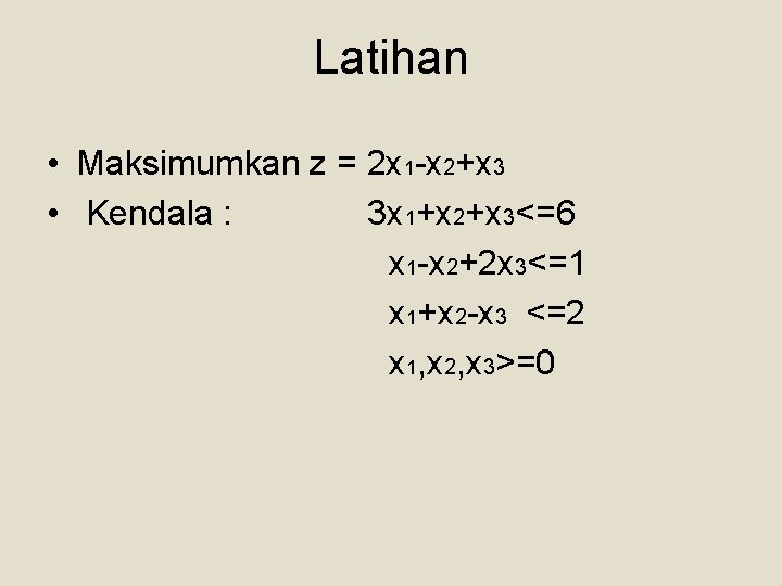 Latihan • Maksimumkan z = 2 x 1 -x 2+x 3 • Kendala :