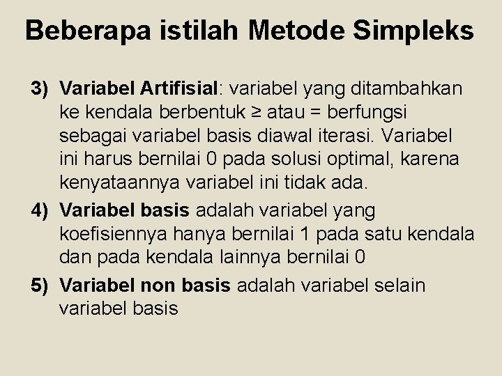 Beberapa istilah Metode Simpleks 3) Variabel Artifisial: variabel yang ditambahkan ke kendala berbentuk ≥