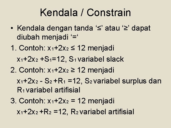 Kendala / Constrain • Kendala dengan tanda ‘≤’ atau ‘≥’ dapat diubah menjadi ‘=‘