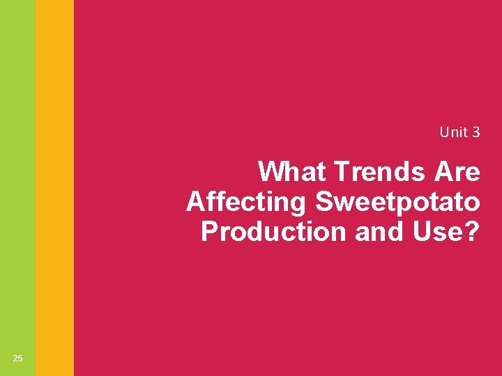 Unit 3 What Trends Are Affecting Sweetpotato Production and Use? 25 