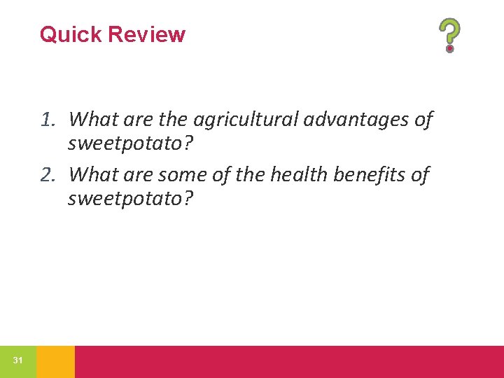 Quick Review 1. What are the agricultural advantages of sweetpotato? 2. What are some