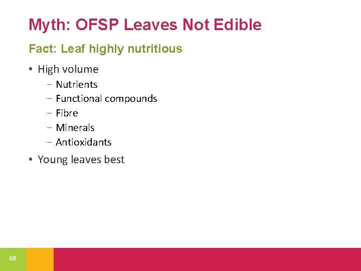 Myth: OFSP Leaves Not Edible Fact: Leaf highly nutritious • High volume − Nutrients