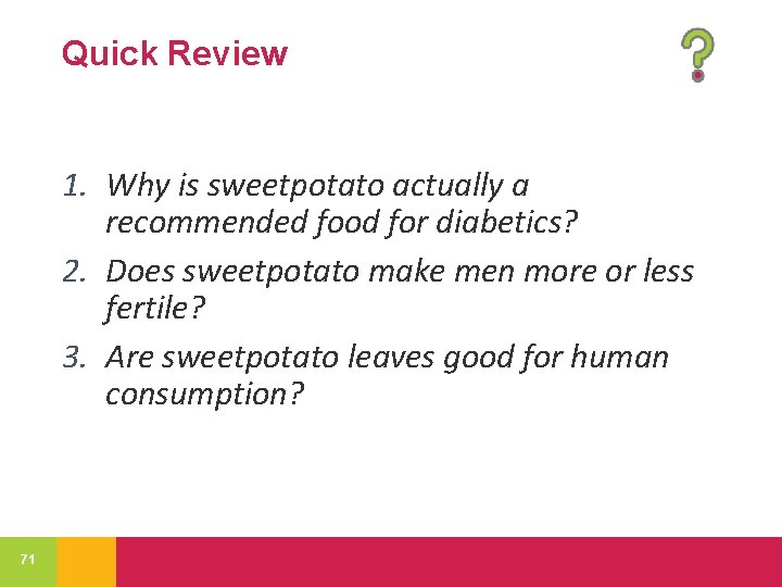 Quick Review 1. Why is sweetpotato actually a recommended food for diabetics? 2. Does