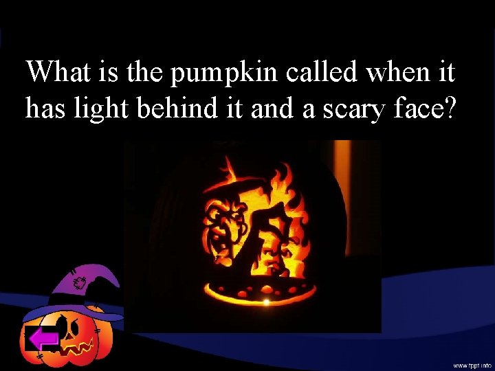 What is the pumpkin called when it has light behind it and a scary