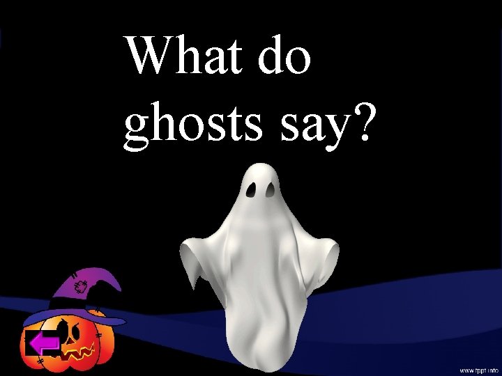What do ghosts say? 