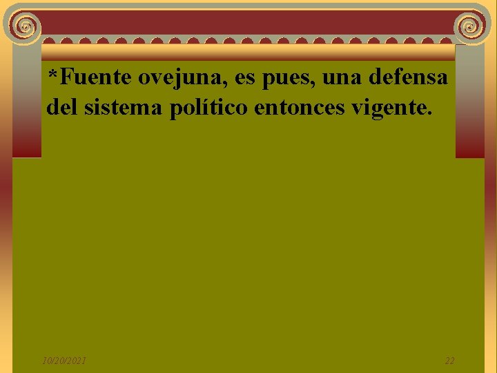 *Fuente ovejuna, es pues, una defensa del sistema político entonces vigente. 10/20/2021 22 *Fuente ovejuna, es pues, una defensa del sistema político entonces vigente. 10/20/2021 22