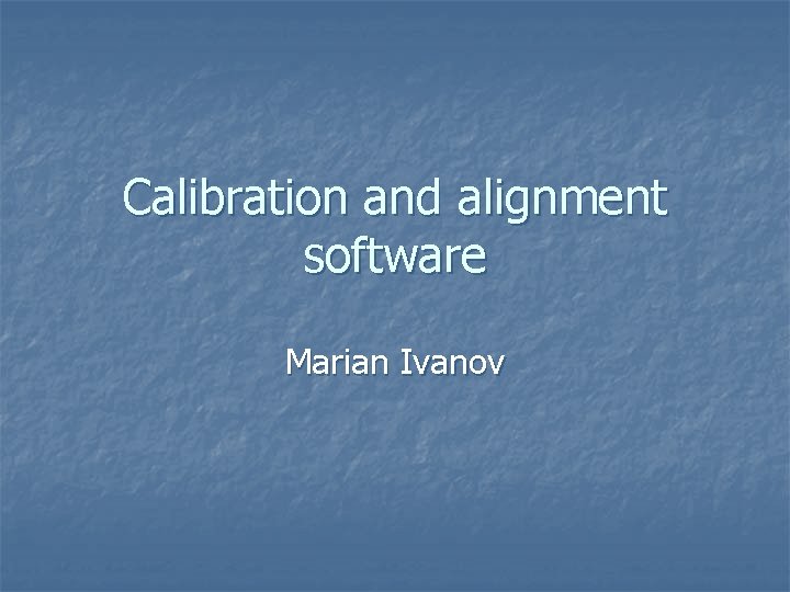Calibration and alignment software Marian Ivanov 