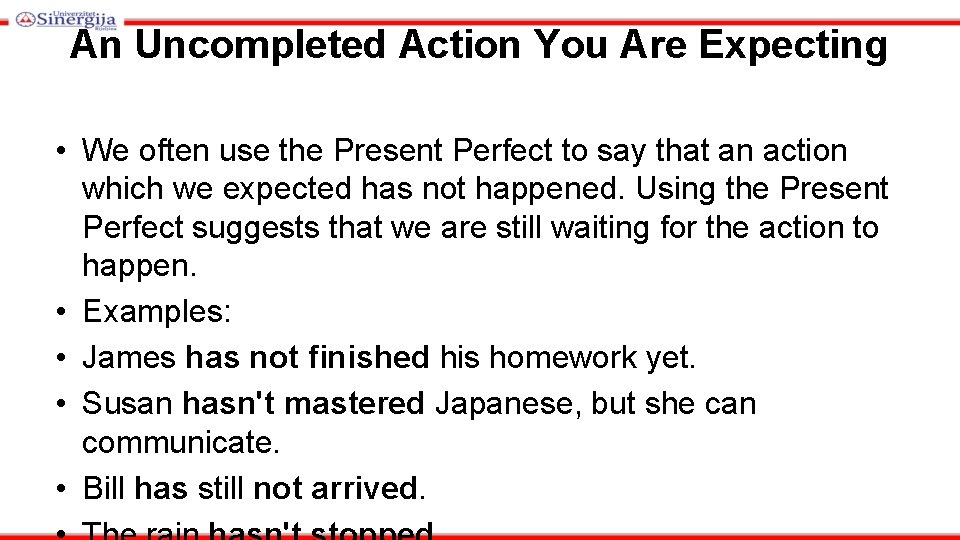 An Uncompleted Action You Are Expecting • We often use the Present Perfect to