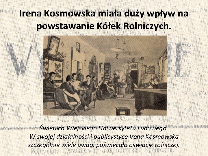 Irena Kosmowska miała duży wpływ na powstawanie Kółek Rolniczych. Świetlica Wiejskiego Uniwersytetu Ludowego. W