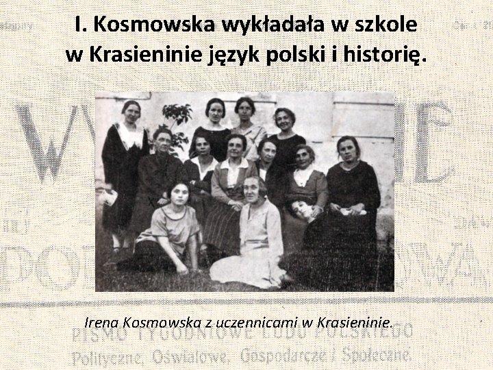 I. Kosmowska wykładała w szkole w Krasieninie język polski i historię. Irena Kosmowska z