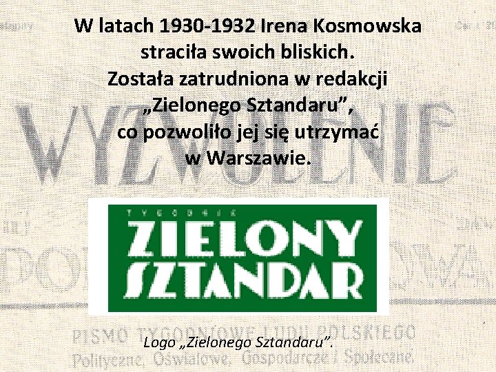 W latach 1930 -1932 Irena Kosmowska straciła swoich bliskich. Została zatrudniona w redakcji „Zielonego